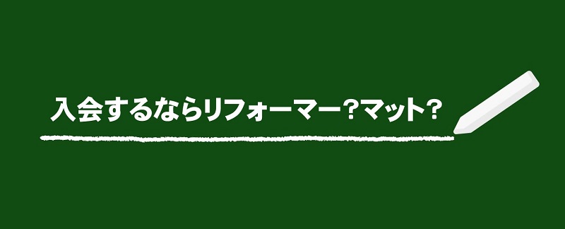 入会するならリフォーマー？マット？